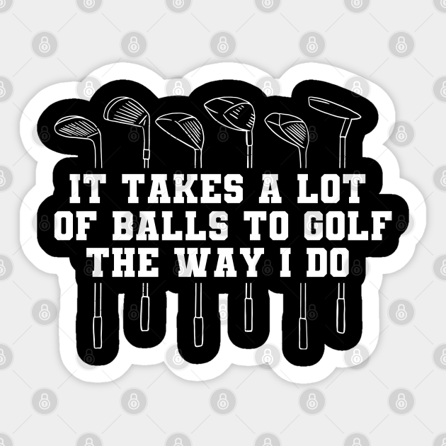 Funny Golf It Take Balls Golf Quotes for Golfers Golf Quotes